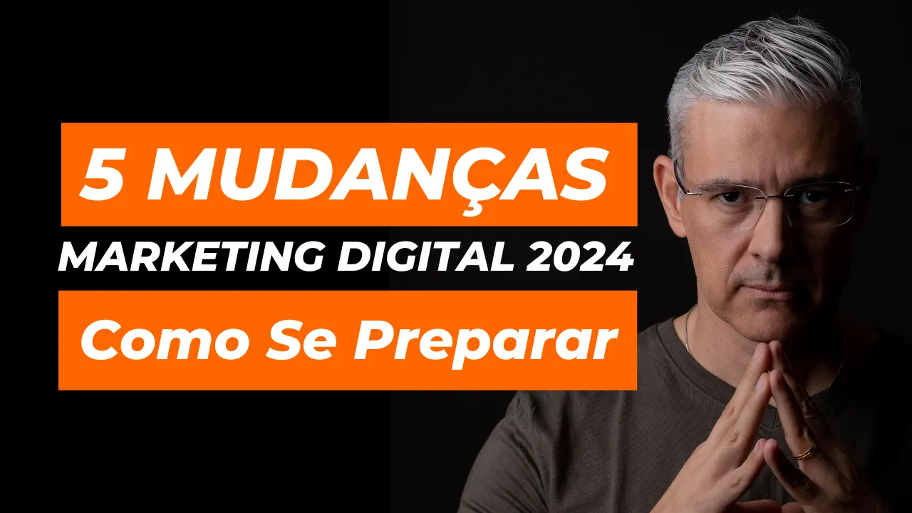 5 Mudanças No Marketing Digital Em 2024 e Como Se Preparar