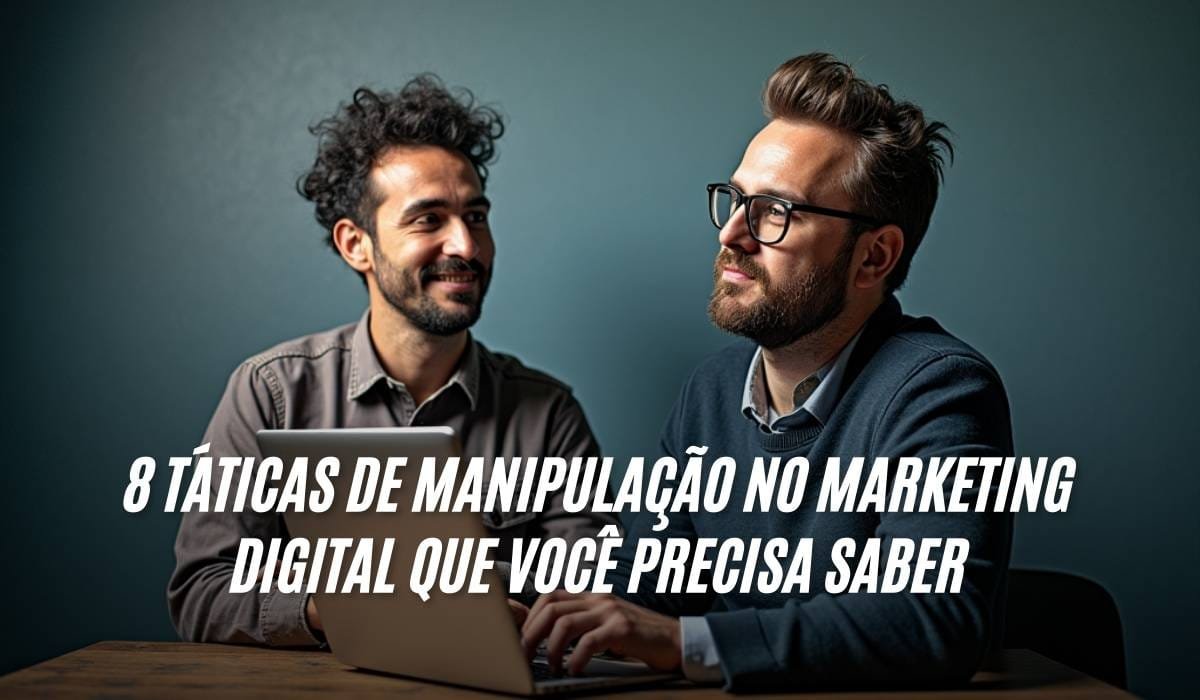 8 Táticas de Manipulação no Marketing Digital Que Você Precisa Saber