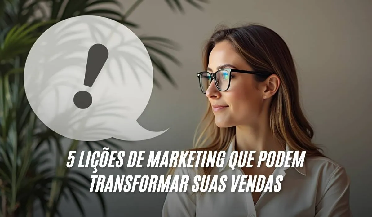 5 Lições de Marketing Que Podem Transformar Suas Vendas