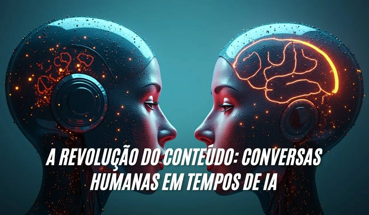 A Revolução do Conteúdo Conversas Humanas em Tempos de IA