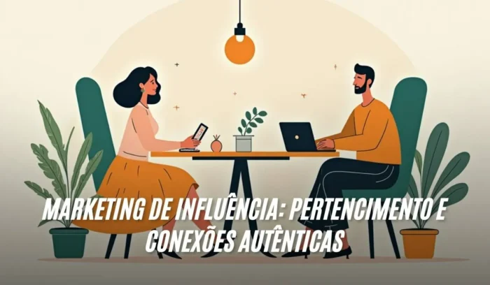 Marketing de Influência Pertencimento e Conexões Autênticas