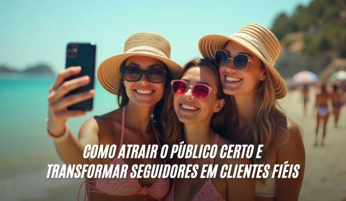 Como Atrair o Público Certo e Transformar Seguidores em Clientes Fiéis