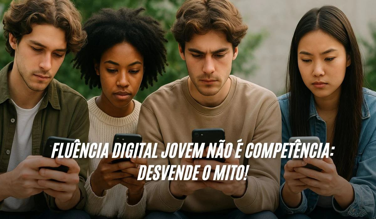 Fluência Digital Jovem Não é Competência Desvende o Mito