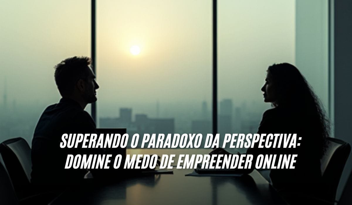 Superando o Paradoxo da Perspectiva Domine o Medo de Empreender Online