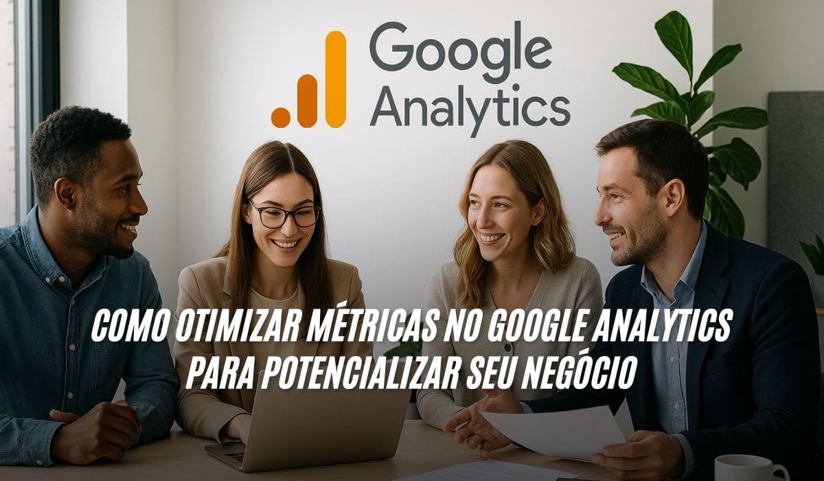 Como Otimizar Métricas no Google Analytics para Potencializar Seu Negócio