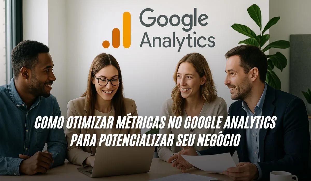 Como Otimizar Métricas no Google Analytics para Potencializar Seu Negócio